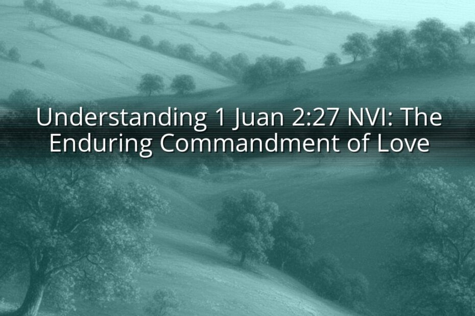 Understanding 1 Juan 2:27 NVI: The Enduring Commandment of Love