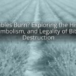 Do Bibles Burn? Exploring the History, Symbolism, and Legality of Bible Destruction