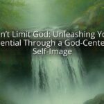 Don’t Limit God: Unleashing Your Potential Through a God-Centered Self-Image