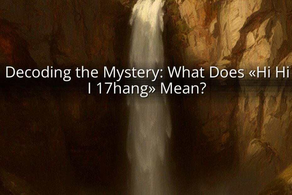 Decoding the Mystery: What Does «Hi Hi I 17hang» Mean?