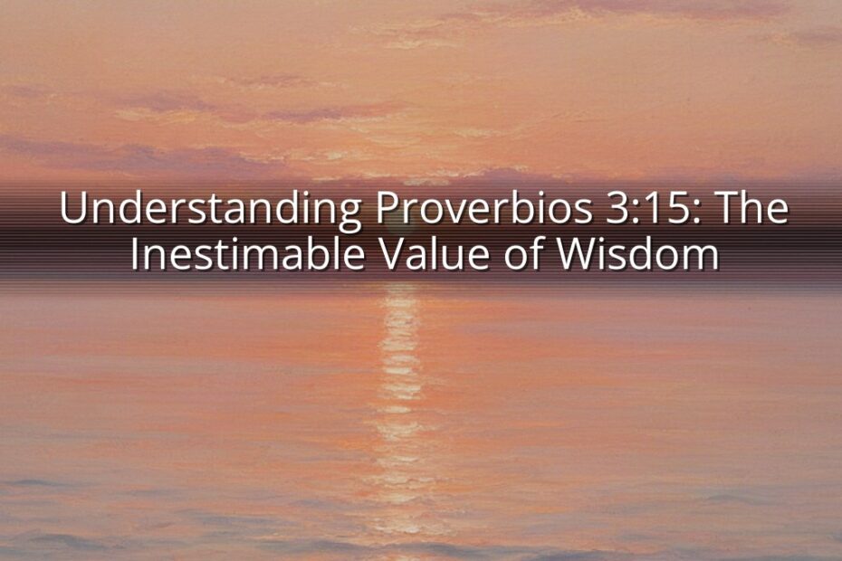 Understanding Proverbios 3:15: The Inestimable Value of Wisdom