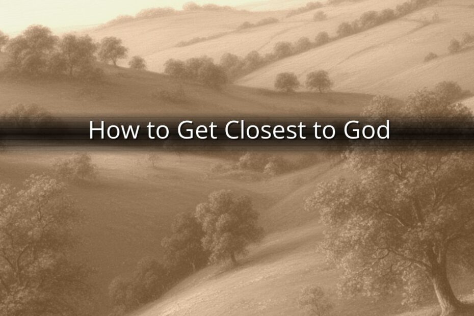 How to Get Closest to God