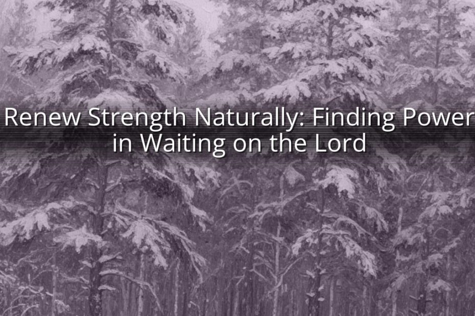 Renew Strength Naturally: Finding Power in Waiting on the Lord