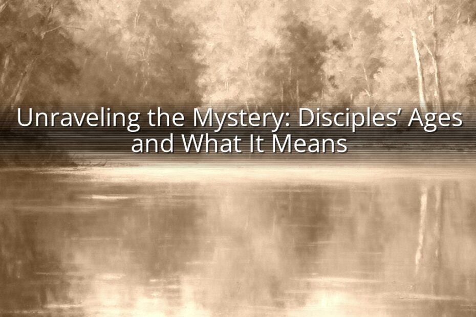 Unraveling the Mystery: Disciples’ Ages and What It Means