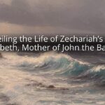 Unveiling the Life of Zechariah’s Wife: Elizabeth, Mother of John the Baptist