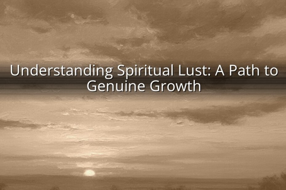 Understanding Spiritual Lust: A Path to Genuine Growth