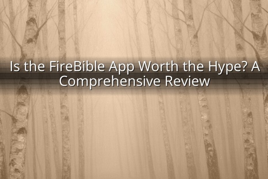 Is the FireBible App Worth the Hype? A Comprehensive Review