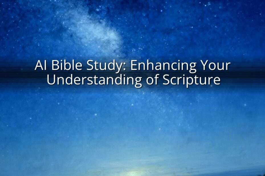 AI Bible Study: Enhancing Your Understanding of Scripture