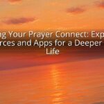 Finding Your Prayer Connect: Exploring Resources and Apps for a Deeper Prayer Life