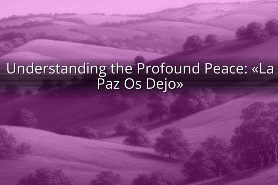 Understanding the Profound Peace: «La Paz Os Dejo»