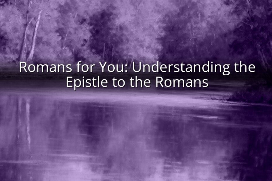 Romans for You: Understanding the Epistle to the Romans