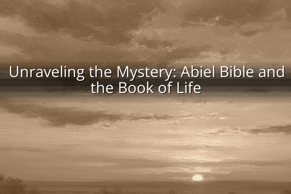 Unraveling the Mystery: Abiel Bible and the Book of Life