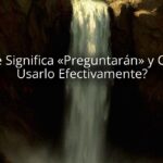 ¿Qué Significa «Preguntarán» y Cómo Usarlo Efectivamente?
