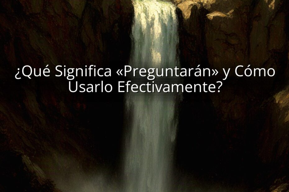 ¿Qué Significa «Preguntarán» y Cómo Usarlo Efectivamente?