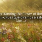 Understanding the Power of Romans 8:31: «¿Pues qué diremos á esto? Si Dios…»