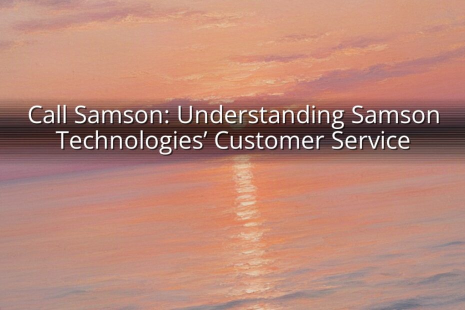 Call Samson: Understanding Samson Technologies’ Customer Service