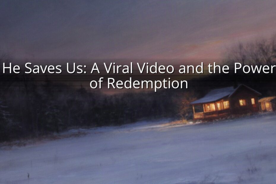 He Saves Us: A Viral Video and the Power of Redemption