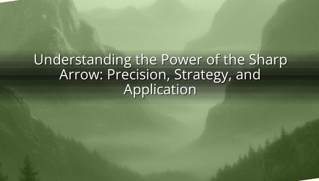 Understanding the Power of the Sharp Arrow: Precision, Strategy, and Application