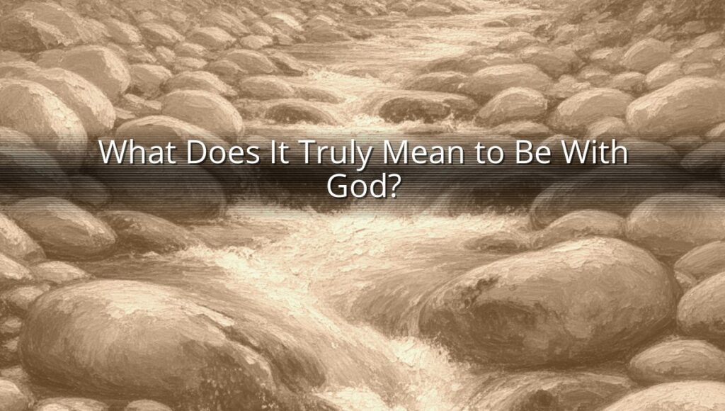 What Does It Truly Mean to Be With God?