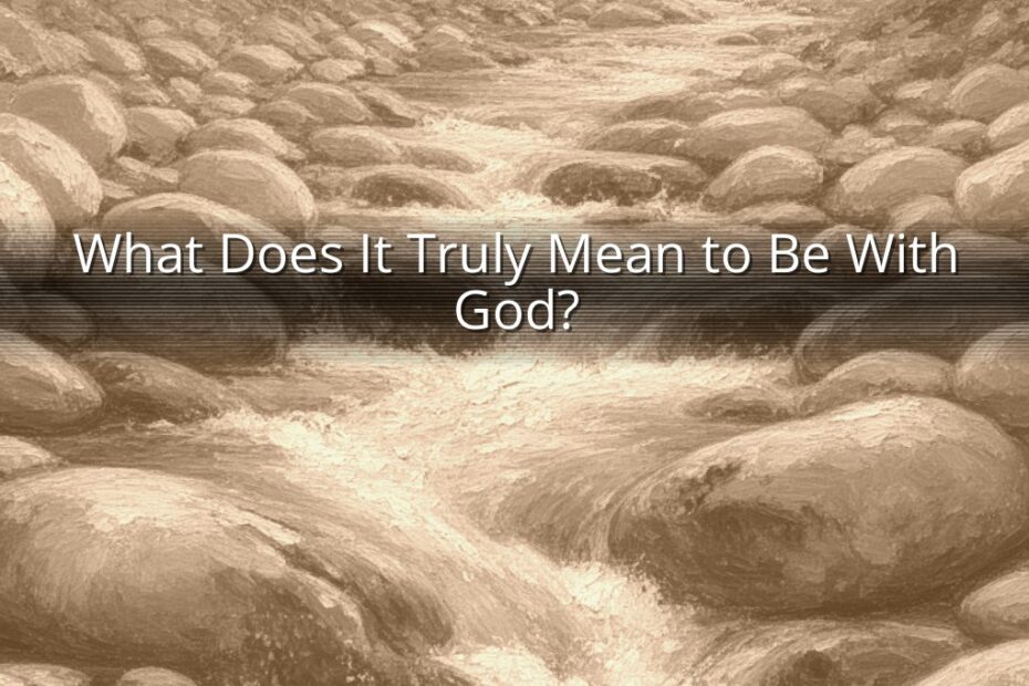 What Does It Truly Mean to Be With God?