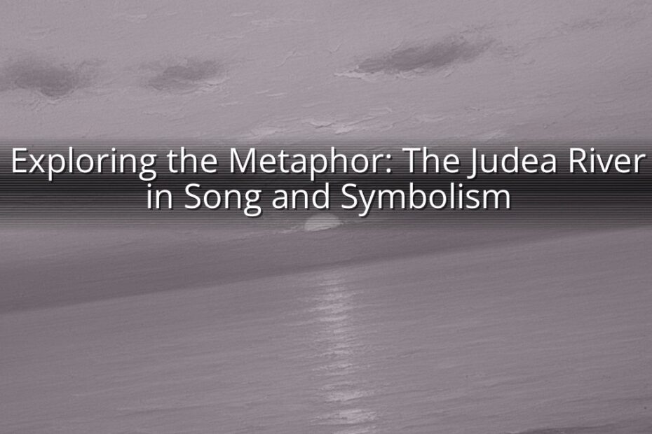 Exploring the Metaphor: The Judea River in Song and Symbolism