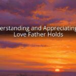 Understanding and Appreciating the Love Father Holds Understanding and Appreciating the Love Father Holds