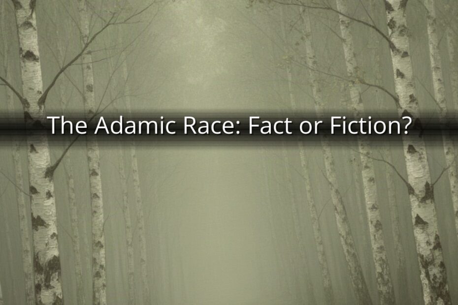 The Adamic Race: Fact or Fiction?
