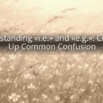 Understanding «i.e.» and «e.g.»: Clearing Up Common Confusion