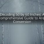Decoding 50 by 60 Inches: A Comprehensive Guide to Area Conversion