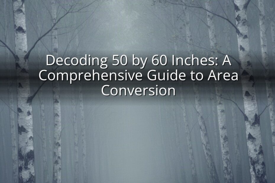 Decoding 50 by 60 Inches: A Comprehensive Guide to Area Conversion