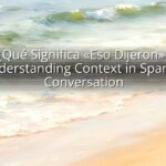 ¿Qué Significa «Eso Dijeron»? Understanding Context in Spanish Conversation