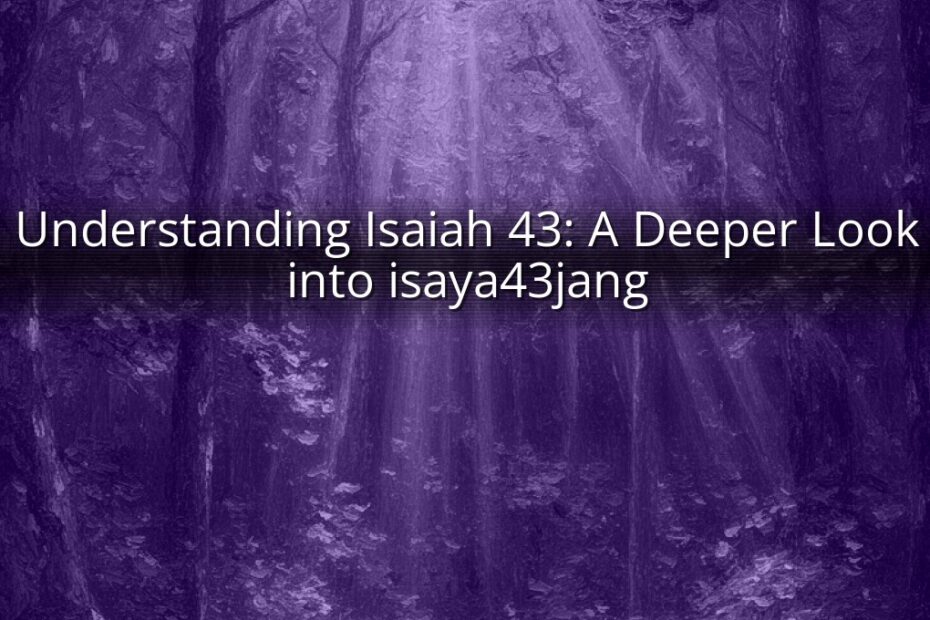 Understanding Isaiah 43: A Deeper Look into isaya43jang