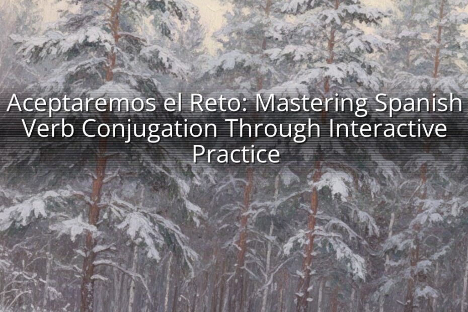 Aceptaremos el Reto: Mastering Spanish Verb Conjugation Through Interactive Practice