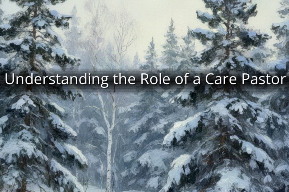 Understanding the Role of a Care Pastor