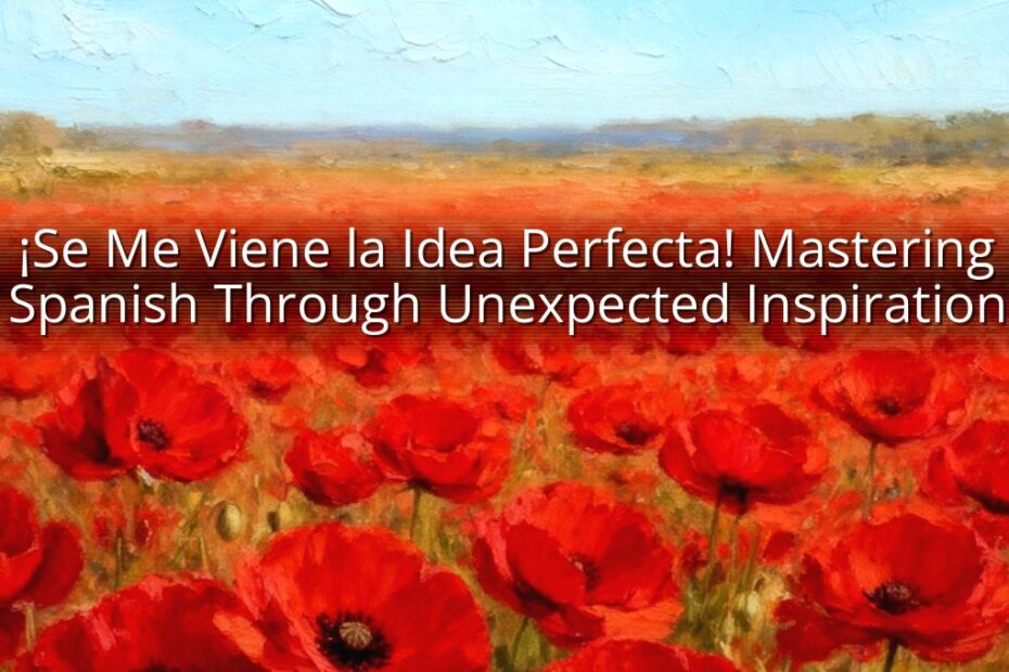 ¡Se Me Viene la Idea Perfecta! Mastering Spanish Through Unexpected Inspiration