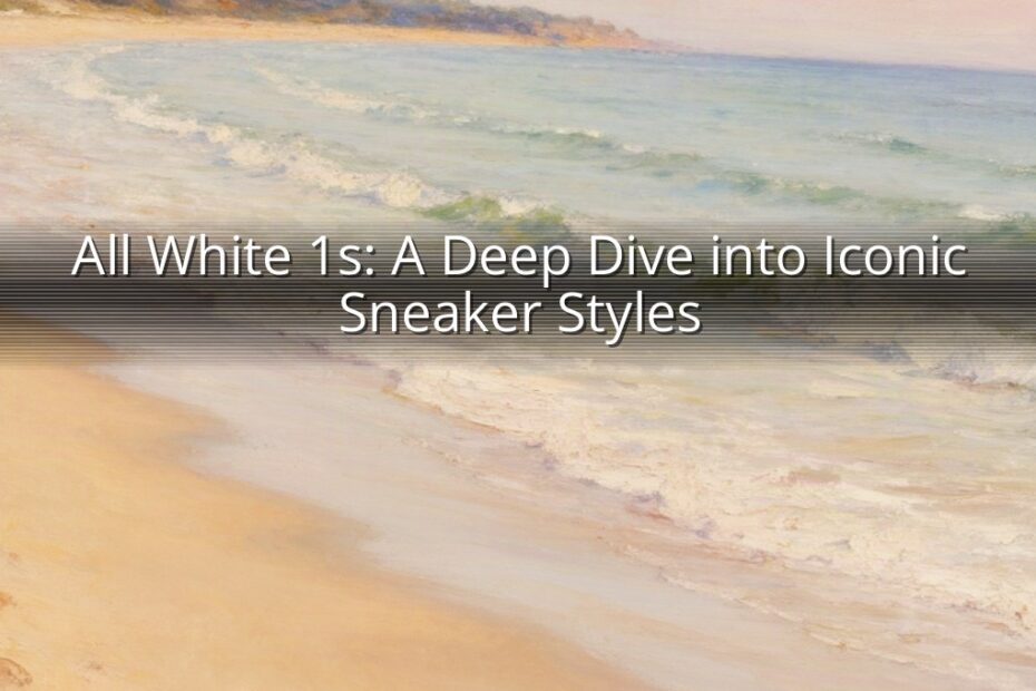 All White 1s: A Deep Dive into Iconic Sneaker Styles