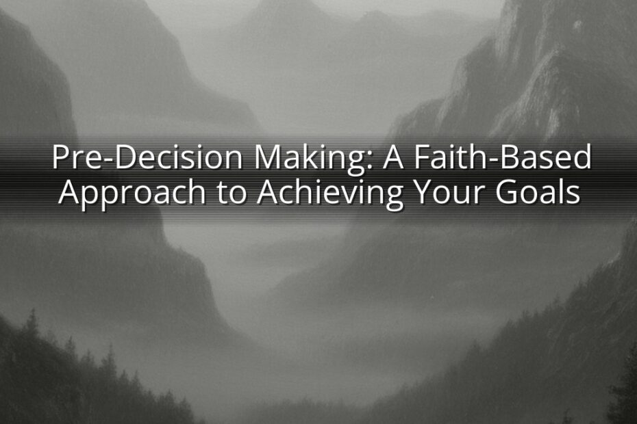 Pre-Decision Making: A Faith-Based Approach to Achieving Your Goals