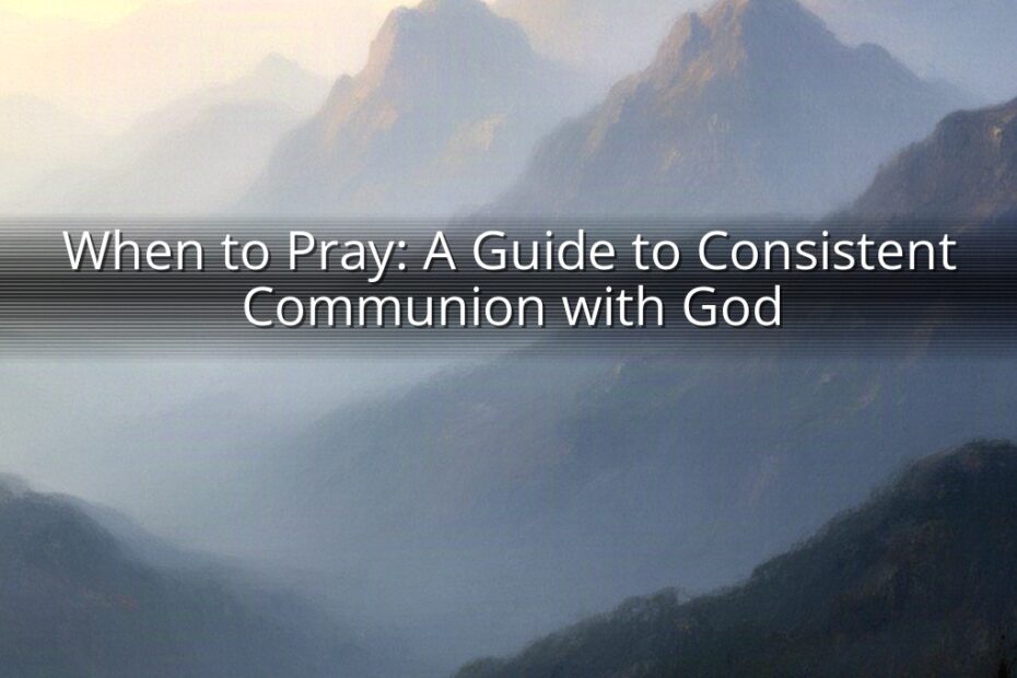 When to Pray: A Guide to Consistent Communion with God