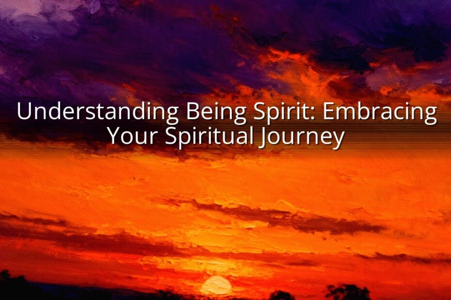 Understanding Being Spirit: Embracing Your Spiritual Journey