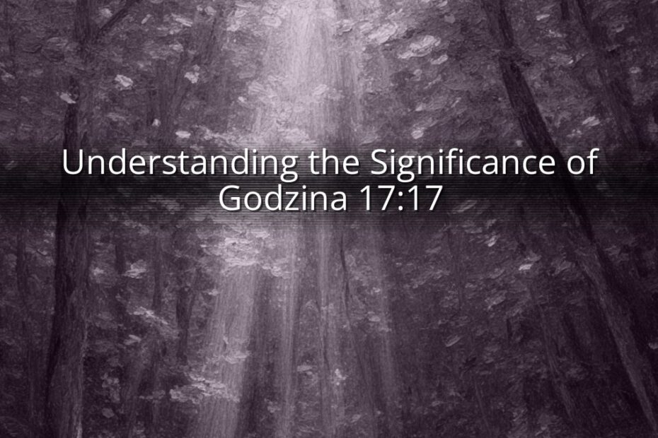 Understanding the Significance of Godzina 17:17
