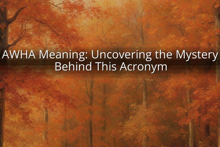AWHA Meaning: Uncovering the Mystery Behind This Acronym