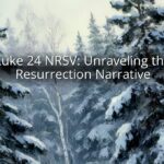 Luke 24 NRSV: Unraveling the Resurrection Narrative Luke 24 NRSV: Unraveling the Resurrection Narrative