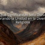 ¿Qué Significa "Un Solo Dios"? Explorando la Unidad en la Diversidad Religiosa ¿Qué Significa «Un Solo Dios»? Explorando la Unidad en la Diversidad Religiosa