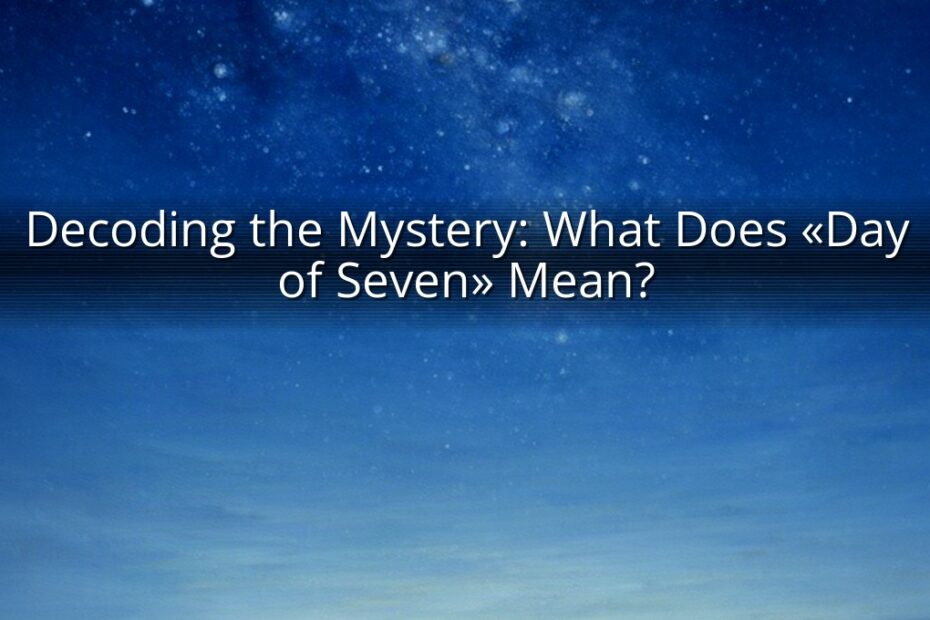 Decoding the Mystery: What Does «Day of Seven» Mean?