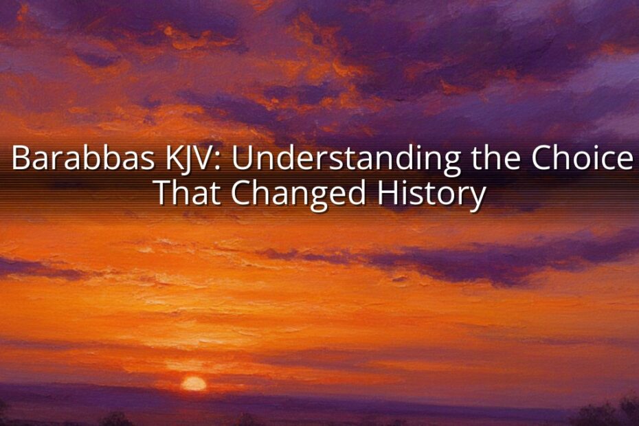 Barabbas KJV: Understanding the Choice That Changed History