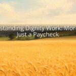 Understanding Dignity Work: More Than Just a Paycheck Understanding Dignity Work: More Than Just a Paycheck