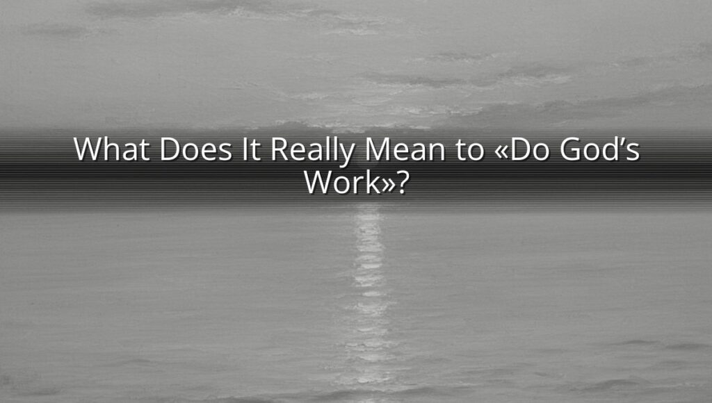 What Does It Really Mean to «Do God’s Work»?