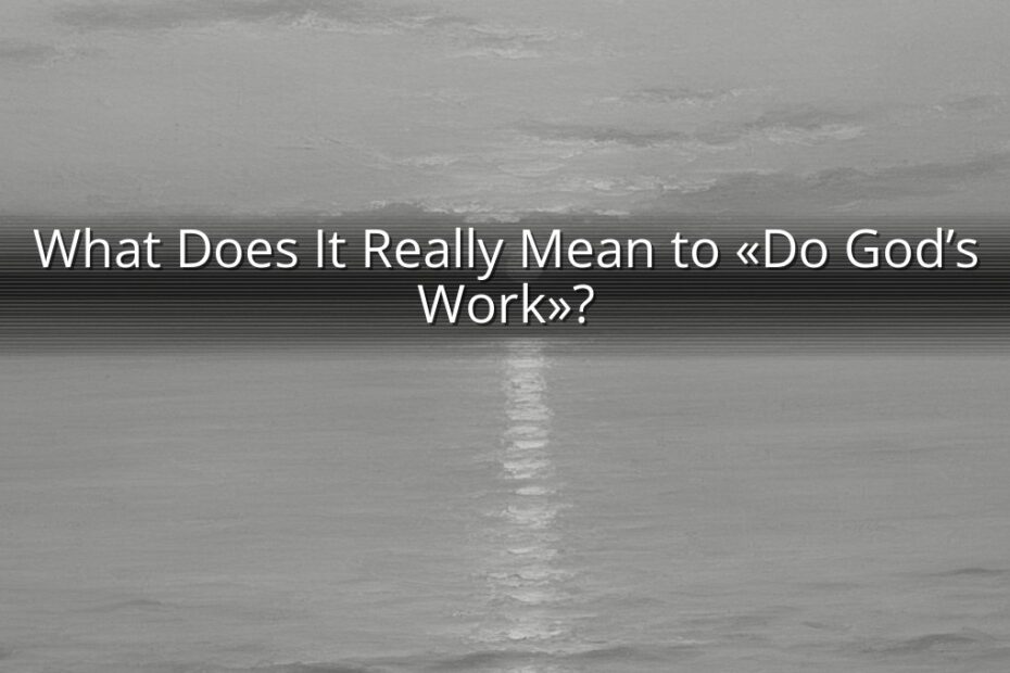 What Does It Really Mean to «Do God’s Work»?