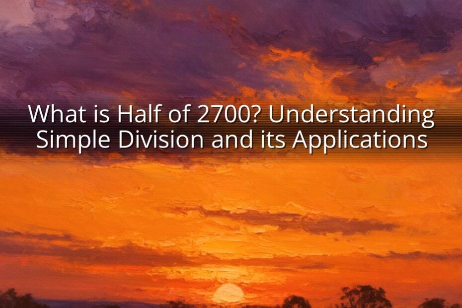 What is Half of 2700? Understanding Simple Division and its Applications