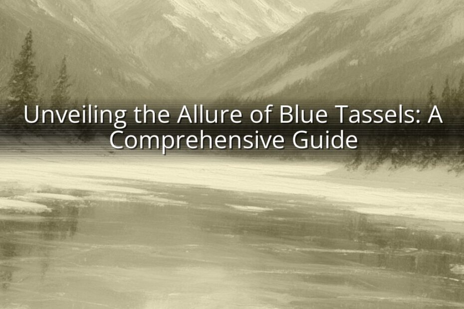 Unveiling the Allure of Blue Tassels: A Comprehensive Guide